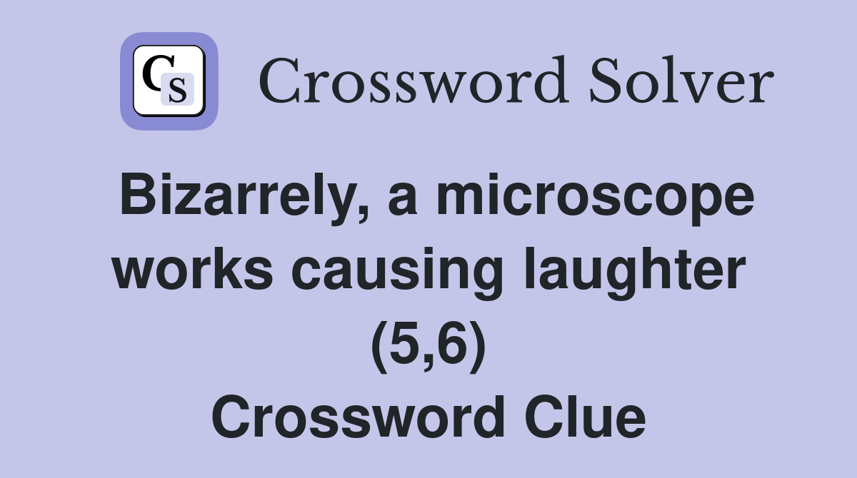 Bizarrely, a microscope works causing laughter (5,6) Crossword Clue